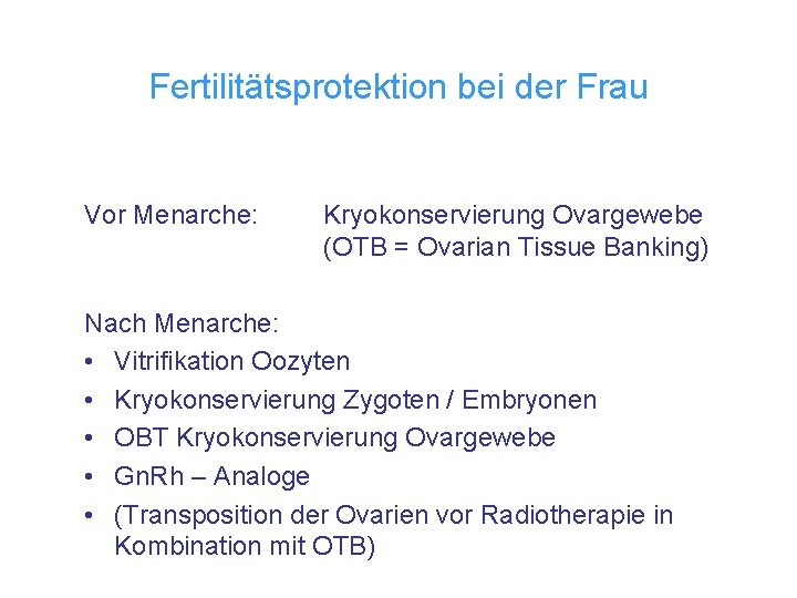 Fertilitätsprotektion bei der Frau Vor Menarche: Kryokonservierung Ovargewebe (OTB = Ovarian Tissue Banking) Nach