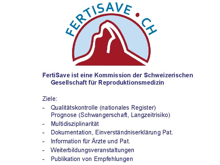 Ferti. Save ist eine Kommission der Schweizerischen Gesellschaft für Reproduktionsmedizin Ziele: - Qualitätskontrolle (nationales