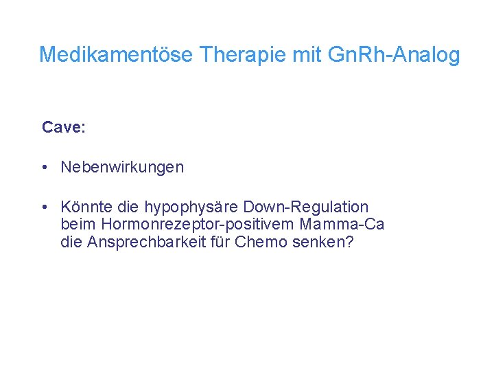 Medikamentöse Therapie mit Gn. Rh-Analog Cave: • Nebenwirkungen • Könnte die hypophysäre Down-Regulation beim
