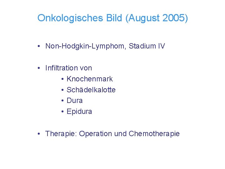 Onkologisches Bild (August 2005) • Non-Hodgkin-Lymphom, Stadium IV • Infiltration von • Knochenmark •