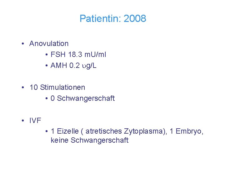 Patientin: 2008 • Anovulation • FSH 18. 3 m. U/ml • AMH 0. 2