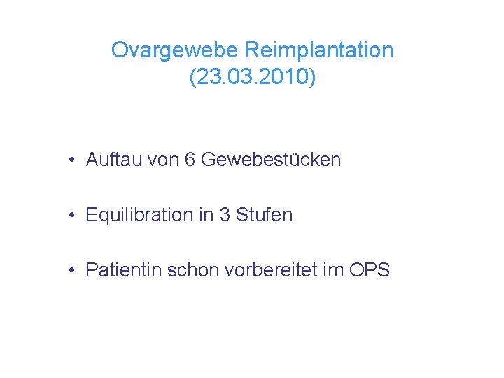 Ovargewebe Reimplantation (23. 03. 2010) • Auftau von 6 Gewebestücken • Equilibration in 3
