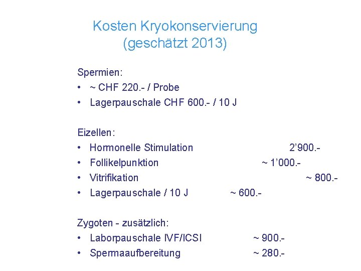 Kosten Kryokonservierung (geschätzt 2013) Spermien: • ~ CHF 220. - / Probe • Lagerpauschale