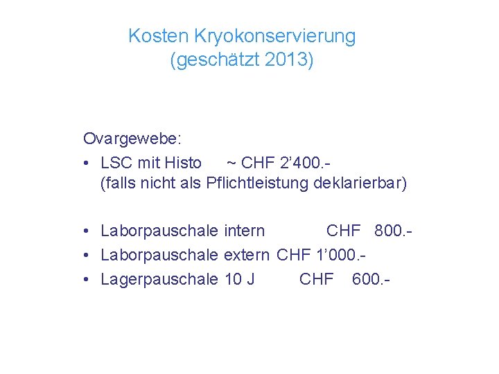Kosten Kryokonservierung (geschätzt 2013) Ovargewebe: • LSC mit Histo ~ CHF 2’ 400. (falls