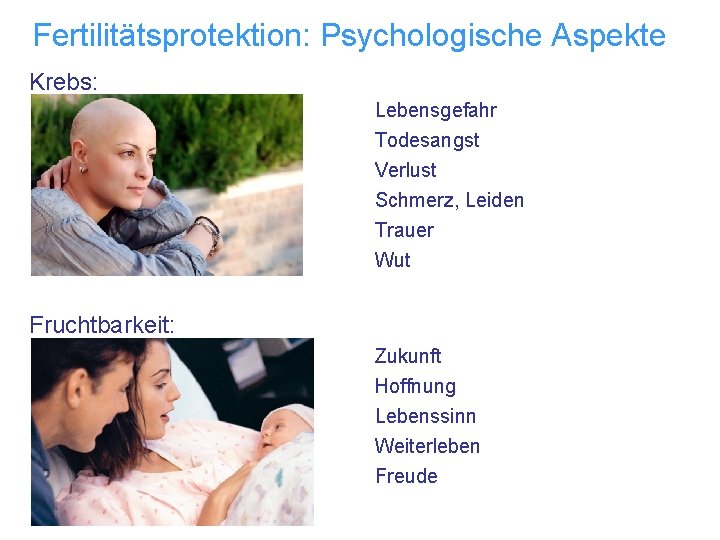 Fertilitätsprotektion: Psychologische Aspekte Krebs: Lebensgefahr Todesangst Verlust Schmerz, Leiden Trauer Wut Fruchtbarkeit: Zukunft Hoffnung