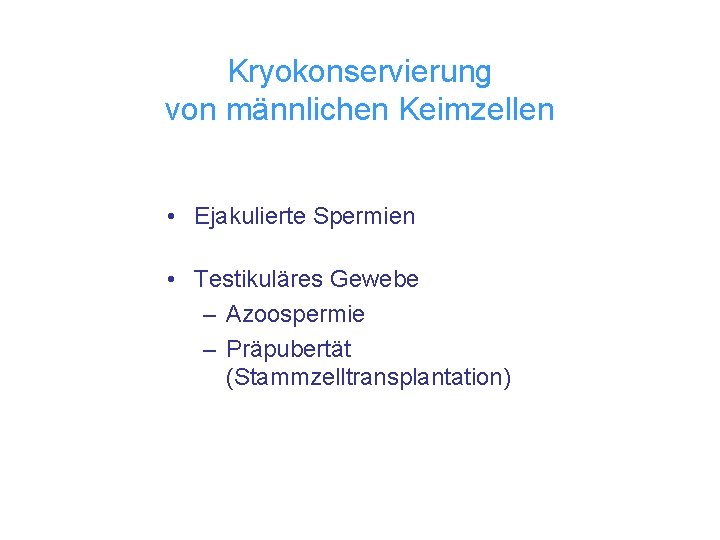 Kryokonservierung von männlichen Keimzellen • Ejakulierte Spermien • Testikuläres Gewebe – Azoospermie – Präpubertät