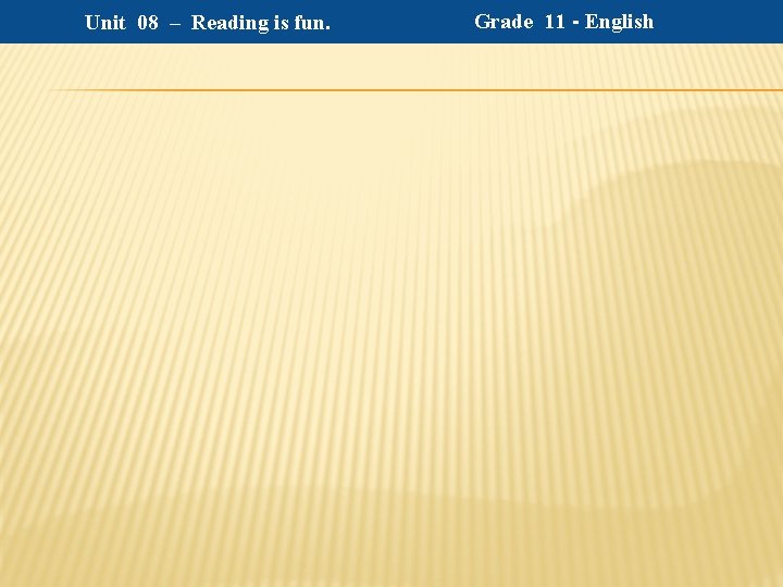 Unit 08 – Reading is fun. Grade 11 - English 