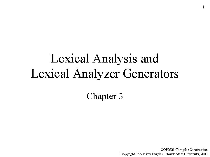 1 Lexical Analysis and Lexical Analyzer Generators Chapter 3 COP 5621 Compiler Construction Copyright 1 Lexical Analysis and Lexical Analyzer Generators Chapter 3 COP 5621 Compiler Construction Copyright