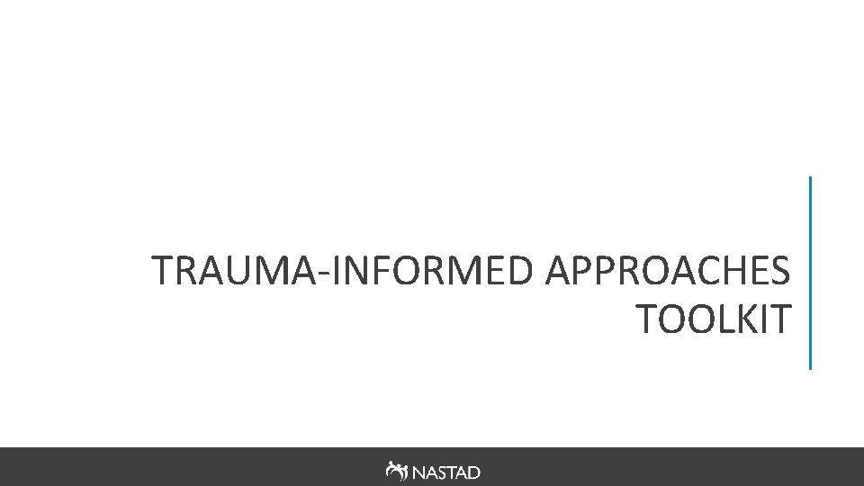 TRAUMA-INFORMED APPROACHES TOOLKIT 