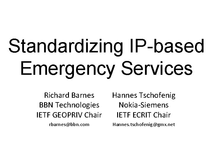 Standardizing IP-based Emergency Services Richard Barnes BBN Technologies IETF GEOPRIV Chair Hannes Tschofenig Nokia-Siemens