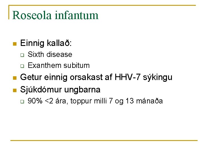 Roseola infantum n Einnig kallað: q q n n Sixth disease Exanthem subitum Getur