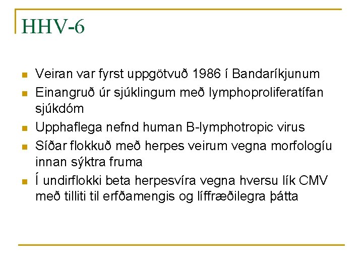 HHV-6 n n n Veiran var fyrst uppgötvuð 1986 í Bandaríkjunum Einangruð úr sjúklingum