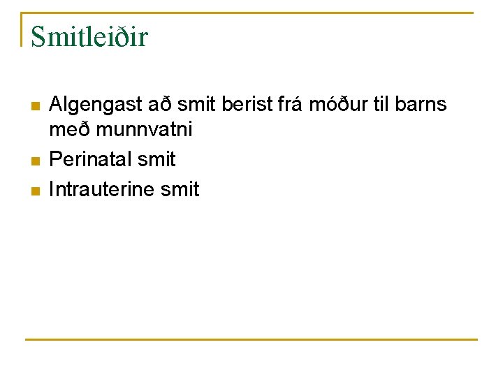 Smitleiðir n n n Algengast að smit berist frá móður til barns með munnvatni