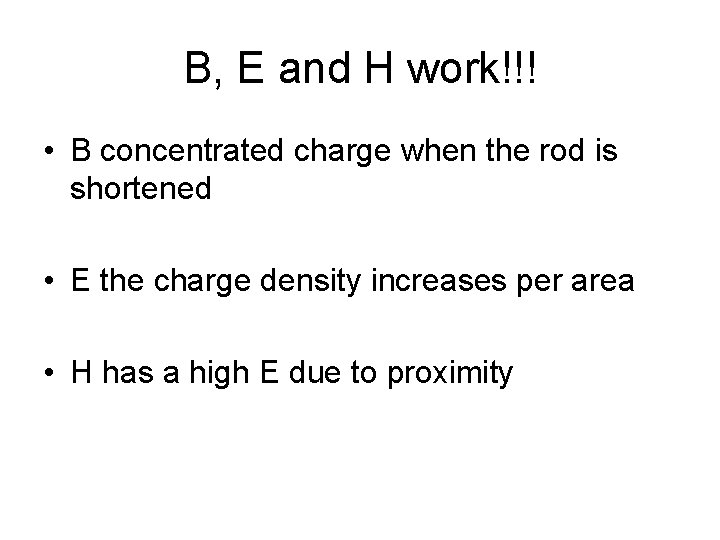 B, E and H work!!! • B concentrated charge when the rod is shortened