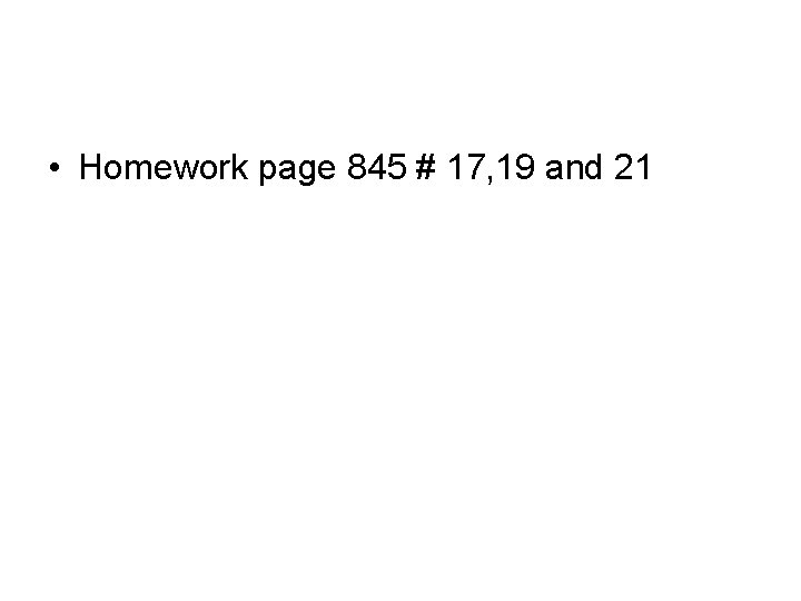  • Homework page 845 # 17, 19 and 21 