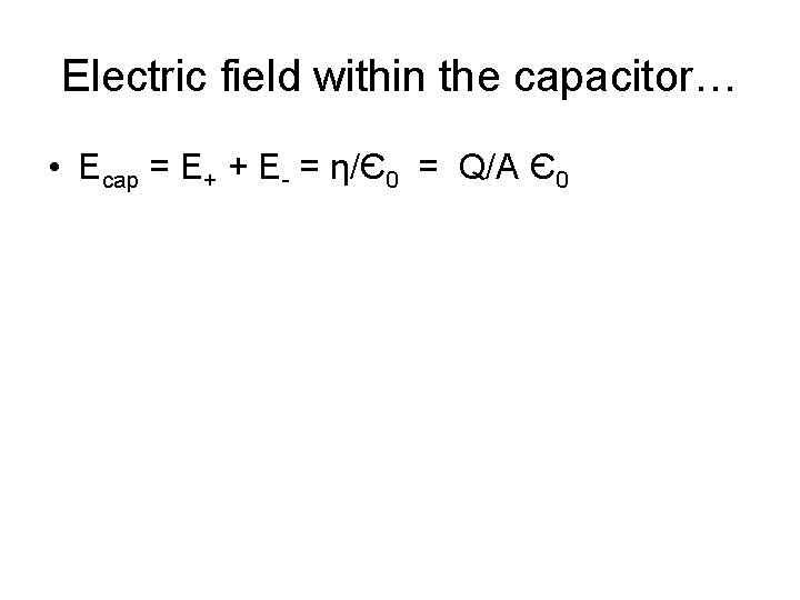 Electric field within the capacitor… • Ecap = E+ + E- = η/Є0 =