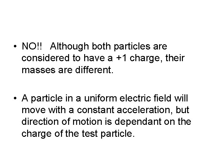 • NO!! Although both particles are considered to have a +1 charge, their