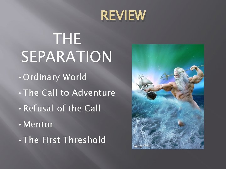 REVIEW THE SEPARATION • Ordinary World • The Call to Adventure • Refusal of