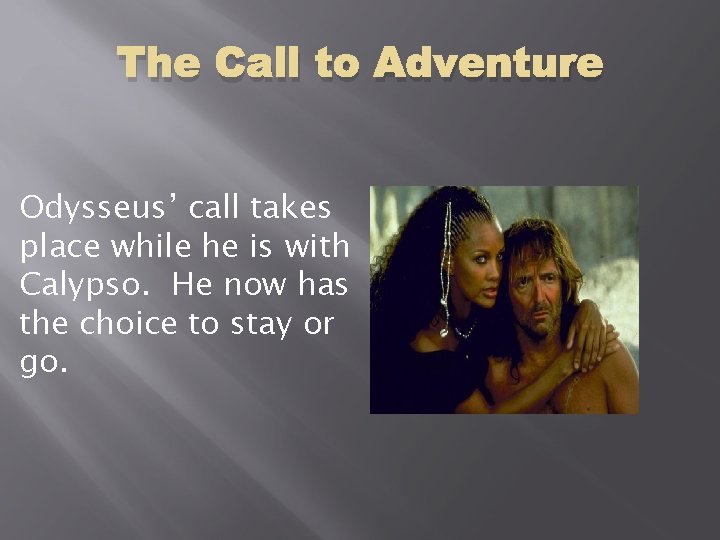 The Call to Adventure Odysseus’ call takes place while he is with Calypso. He