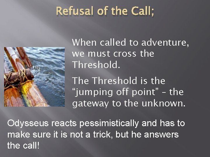 Refusal of the Call; When called to adventure, we must cross the Threshold. The