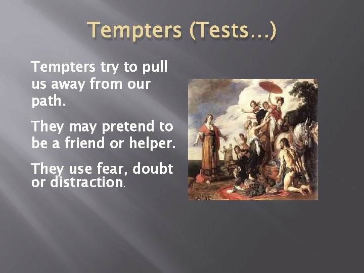 Tempters (Tests…) Tempters try to pull us away from our path. They may pretend