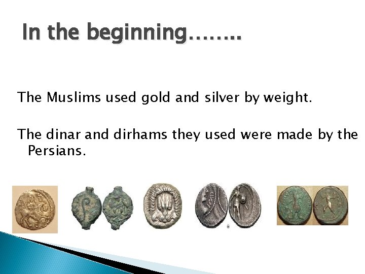 In the beginning……. . The Muslims used gold and silver by weight. The dinar