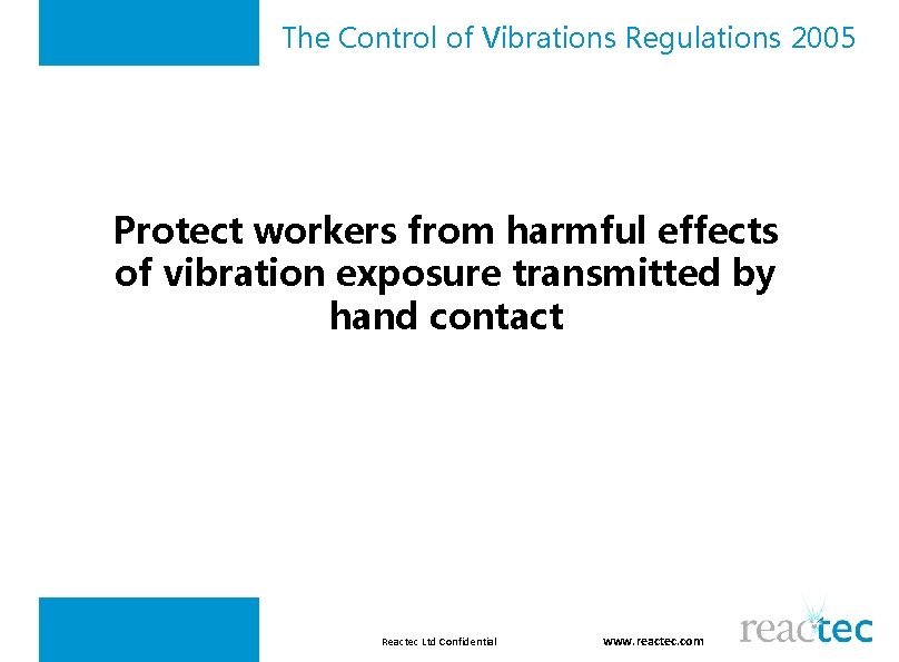 The Control of Vibrations Regulations 2005 Protect workers from harmful effects of vibration exposure