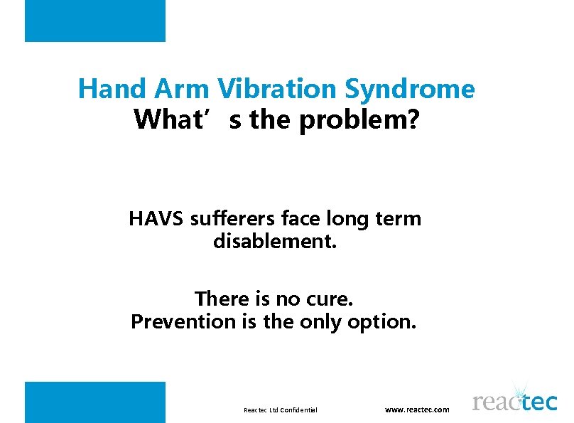 Hand Arm Vibration Syndrome What’s the problem? HAVS sufferers face long term disablement. There