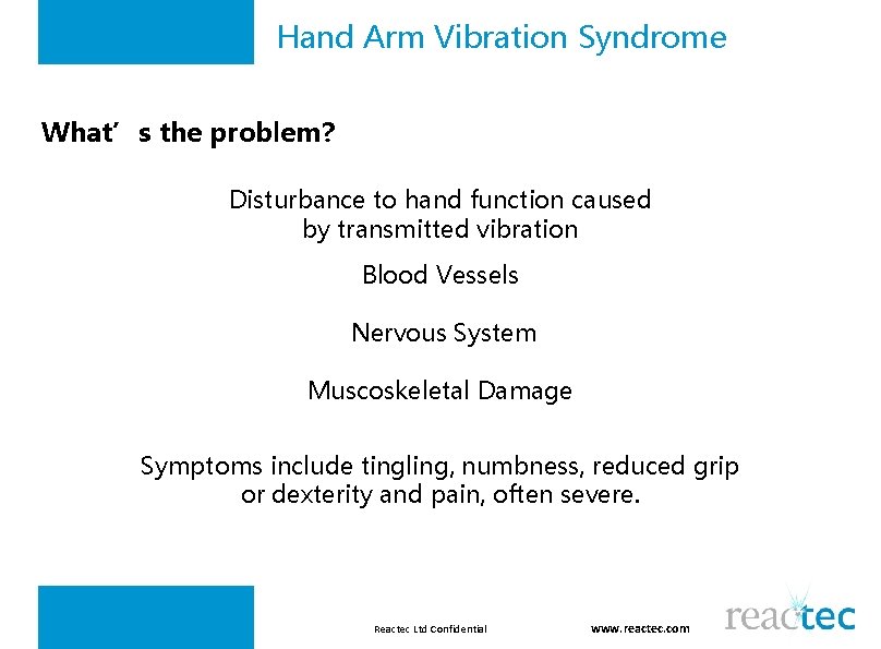 Hand Arm Vibration Syndrome What’s the problem? Disturbance to hand function caused by transmitted