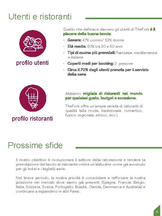 Utenti e ristoranti Quello che definisce davvero gli utenti di The. Fork è il