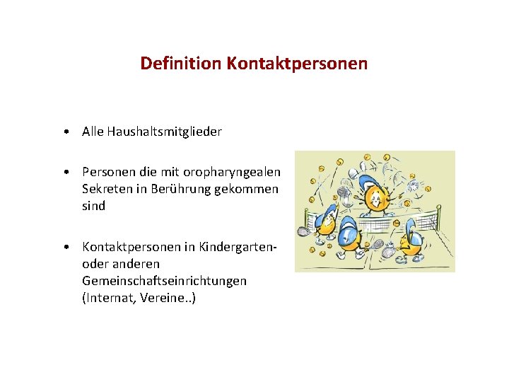 Definition Kontaktpersonen • Alle Haushaltsmitglieder • Personen die mit oropharyngealen Sekreten in Berührung gekommen