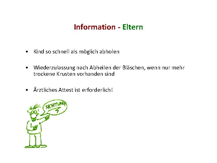 Information - Eltern • Kind so schnell als möglich abholen • Wiederzulassung nach Abheilen