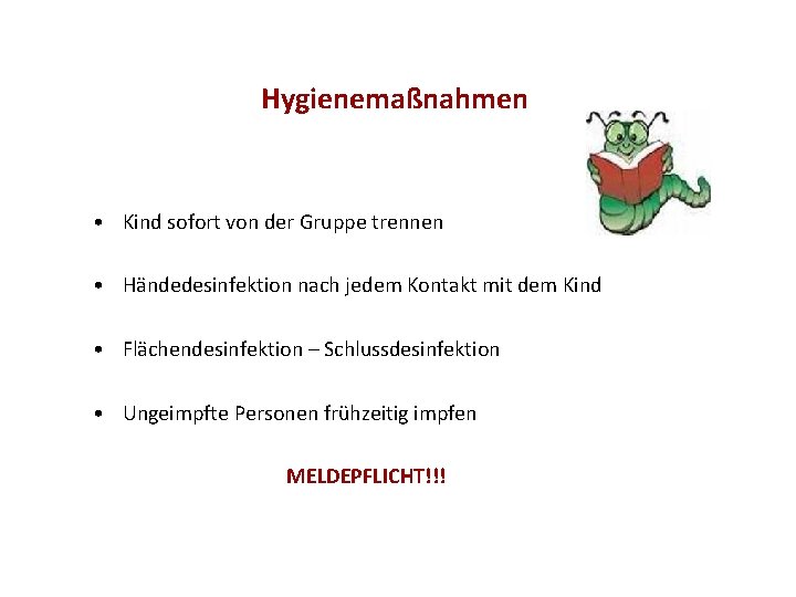 Hygienemaßnahmen • Kind sofort von der Gruppe trennen • Händedesinfektion nach jedem Kontakt mit