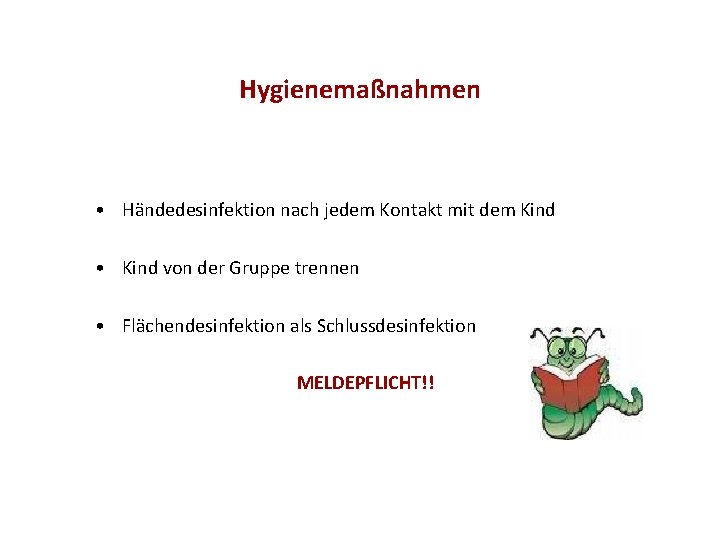 Hygienemaßnahmen • Händedesinfektion nach jedem Kontakt mit dem Kind • Kind von der Gruppe