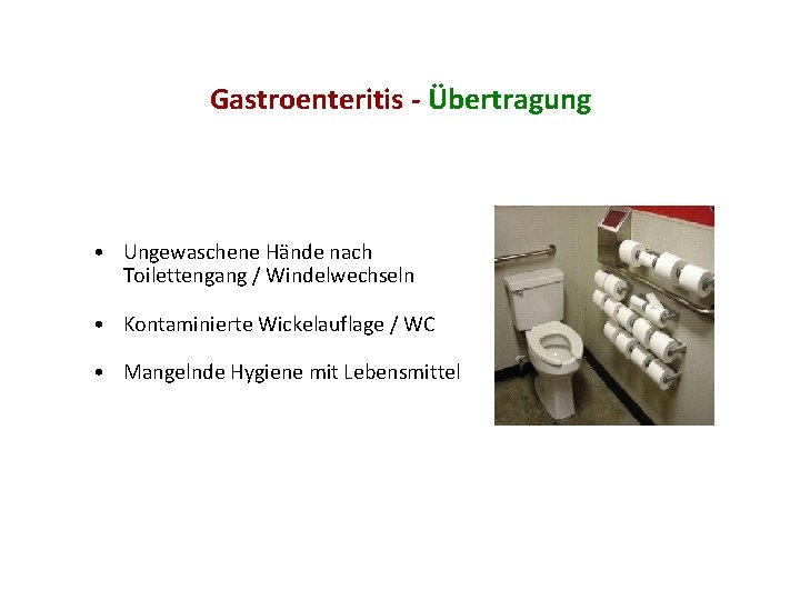 Gastroenteritis - Übertragung • Ungewaschene Hände nach Toilettengang / Windelwechseln • Kontaminierte Wickelauflage /