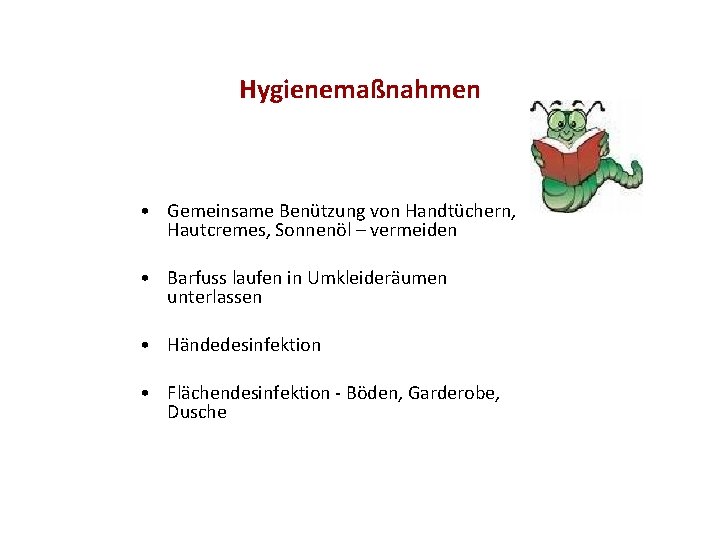 Hygienemaßnahmen • Gemeinsame Benützung von Handtüchern, Hautcremes, Sonnenöl – vermeiden • Barfuss laufen in