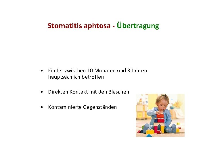 Stomatitis aphtosa - Übertragung • Kinder zwischen 10 Monaten und 3 Jahren hauptsächlich betroffen