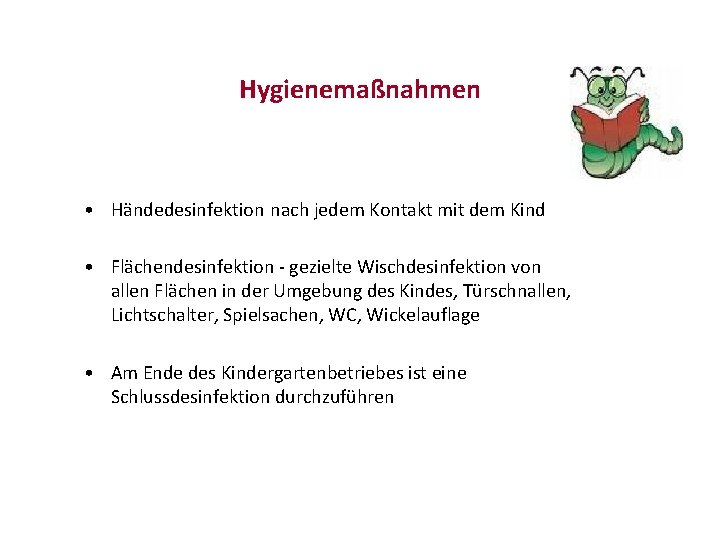 Hygienemaßnahmen • Händedesinfektion nach jedem Kontakt mit dem Kind • Flächendesinfektion - gezielte Wischdesinfektion