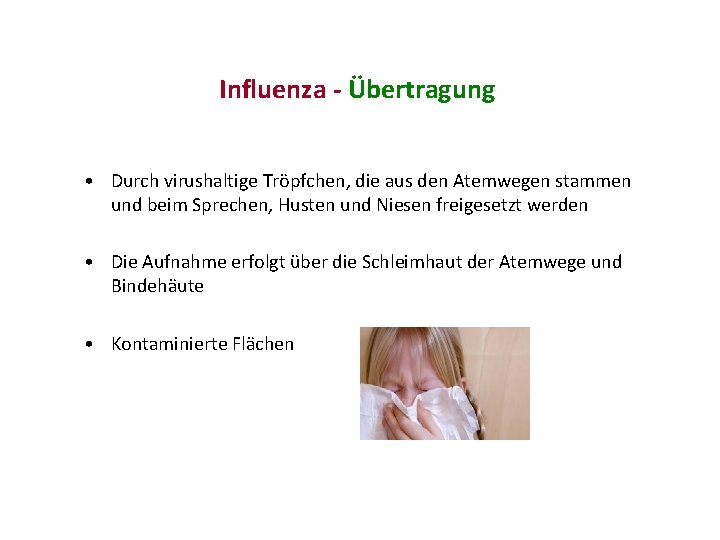 Influenza - Übertragung • Durch virushaltige Tröpfchen, die aus den Atemwegen stammen und beim