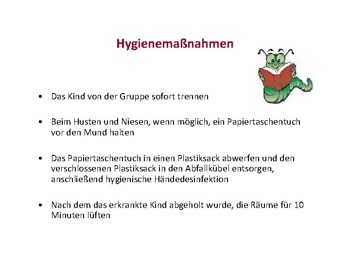 Hygienemaßnahmen • Das Kind von der Gruppe sofort trennen • Beim Husten und Niesen,