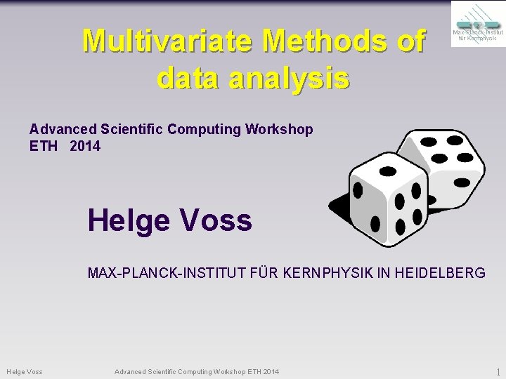 Multivariate Methods of data analysis Advanced Scientific Computing Workshop ETH 2014 Helge Voss MAX-PLANCK-INSTITUT