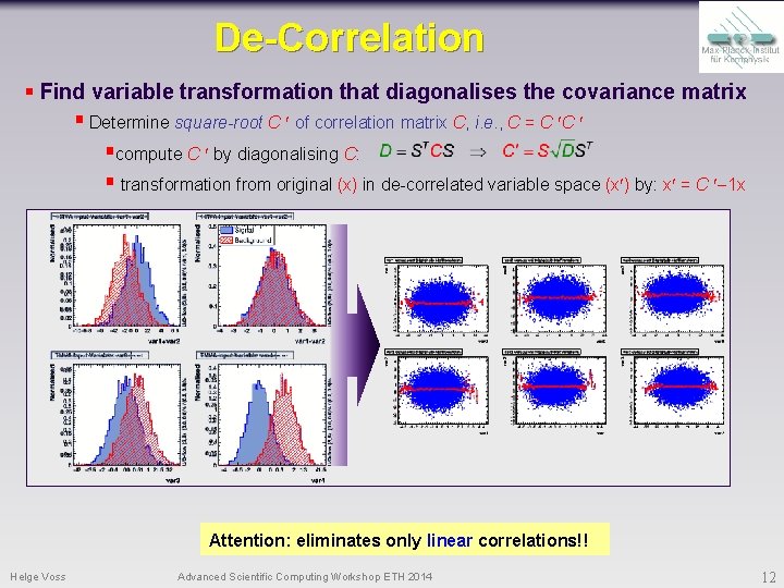 De-Correlation § Find variable transformation that diagonalises the covariance matrix § Determine square-root C