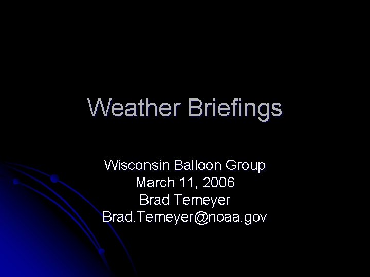 Weather Briefings Wisconsin Balloon Group March 11, 2006 Brad Temeyer Brad. Temeyer@noaa. gov 