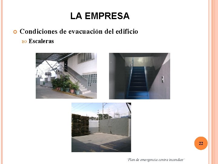LA EMPRESA Condiciones de evacuación del edificio Escaleras 22 ¨Plan de emergencia contra incendios¨