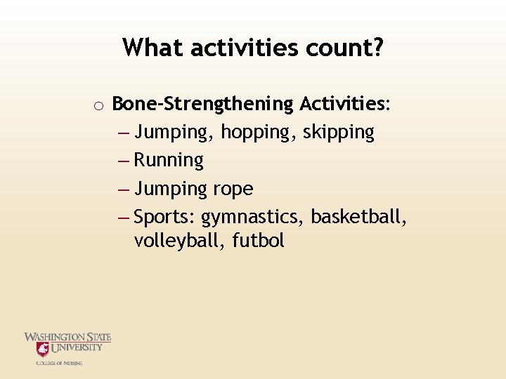 What activities count? o Bone-Strengthening Activities: – Jumping, hopping, skipping – Running – Jumping What activities count? o Bone-Strengthening Activities: – Jumping, hopping, skipping – Running – Jumping