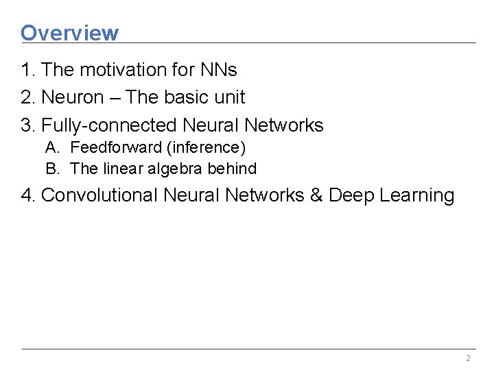 Overview 1. The motivation for NNs 2. Neuron – The basic unit 3. Fully-connected Overview 1. The motivation for NNs 2. Neuron – The basic unit 3. Fully-connected