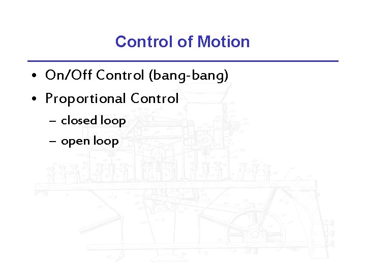 Control of Motion • On/Off Control (bang-bang) • Proportional Control – closed loop –