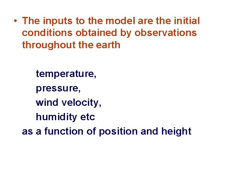 • The inputs to the model are the initial conditions obtained by observations • The inputs to the model are the initial conditions obtained by observations