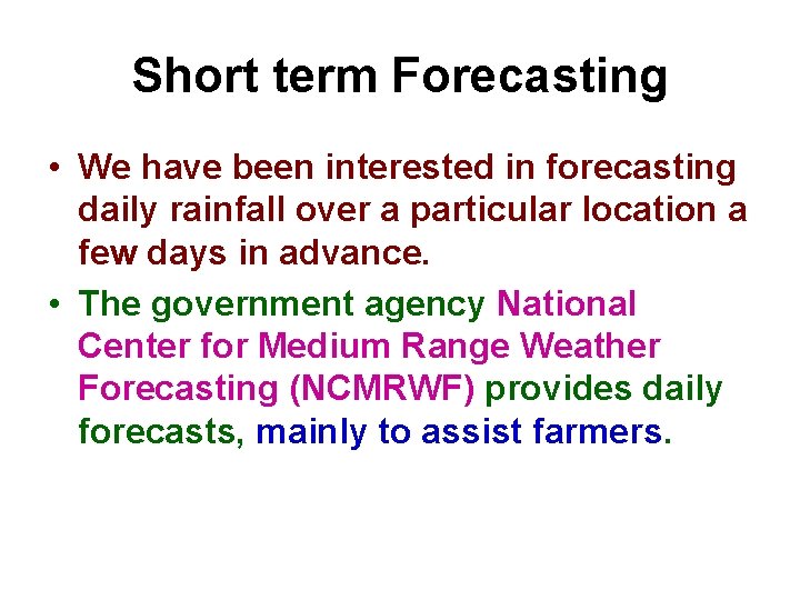Short term Forecasting • We have been interested in forecasting daily rainfall over a Short term Forecasting • We have been interested in forecasting daily rainfall over a