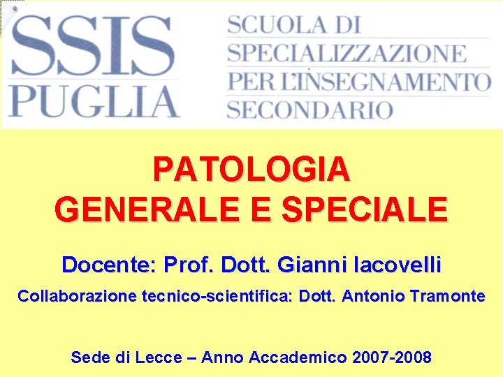 PATOLOGIA GENERALE E SPECIALE Docente: Prof. Dott. Gianni Iacovelli Collaborazione tecnico-scientifica: Dott. Antonio Tramonte